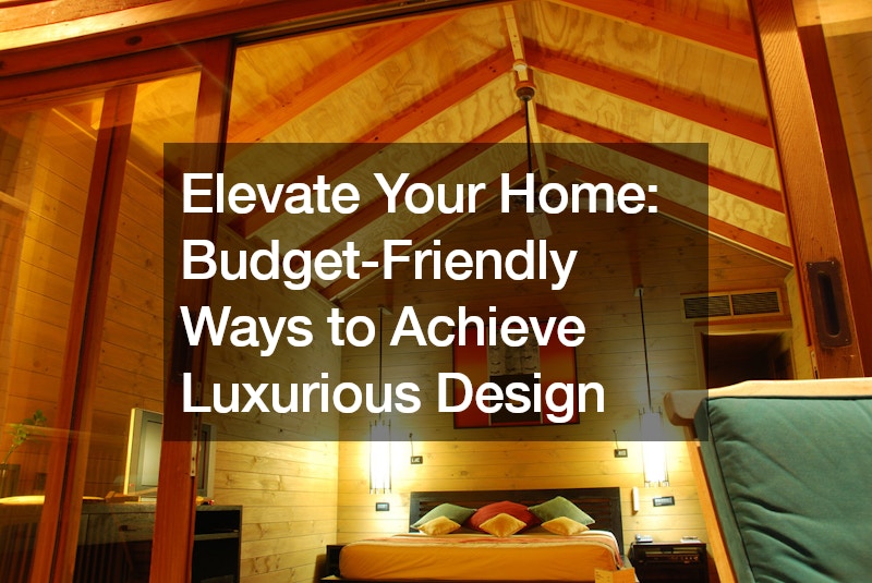 Elevate Your Home Budget-Friendly Ways to Achieve Luxurious Design