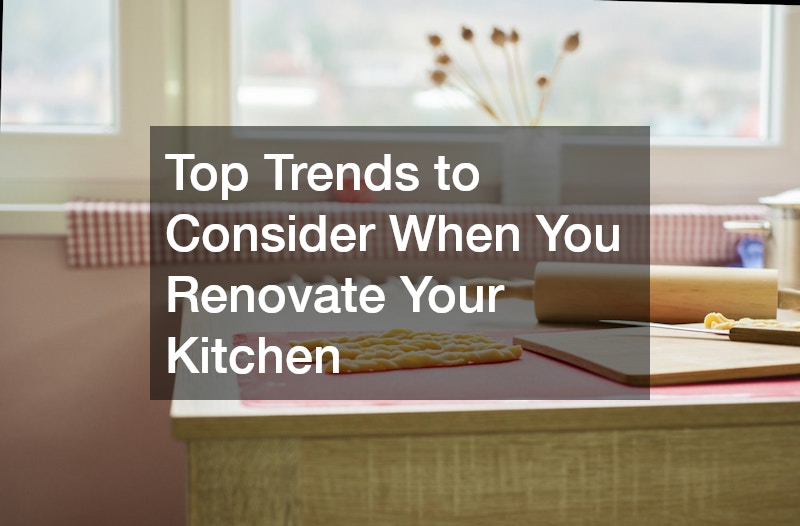 Top Trends to Consider When You Renovate Your Kitchen