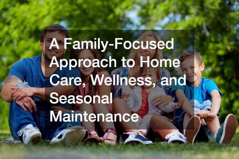 A Family-Focused Approach to Home Care, Wellness, and Seasonal Maintenance