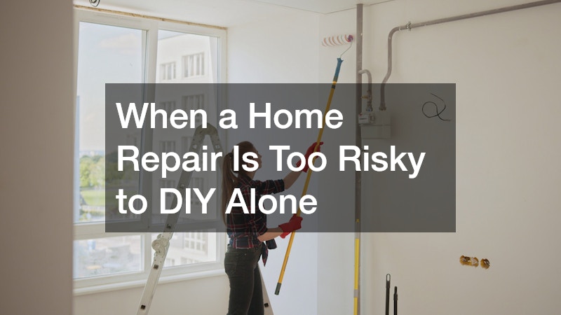 When a Home Repair Is Too Risky to DIY Alone