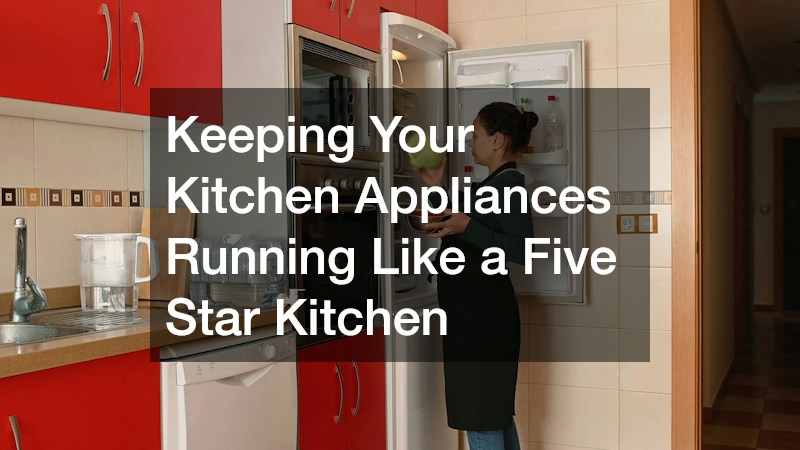 Keeping Your Kitchen Appliances Running Like a Five Star Kitchen